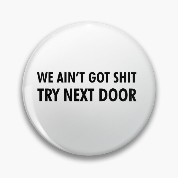 Item preview, We Ain't Got Shit Try Next Door designed and sold by shotofash.
