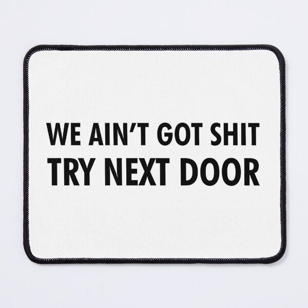 Item preview, We Ain't Got Shit Try Next Door designed and sold by shotofash.