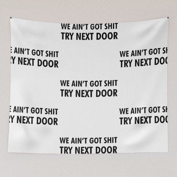 Item preview, We Ain't Got Shit Try Next Door designed and sold by shotofash.