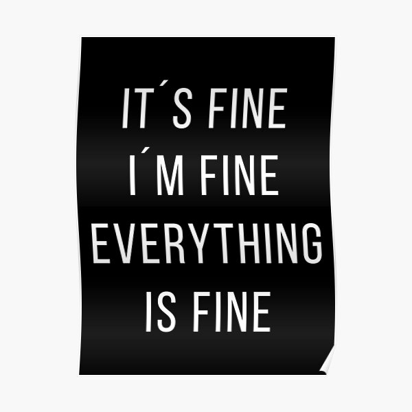 it-is-fine-i-am-fine-everything-is-fine-poster-by-js-art-redbubble