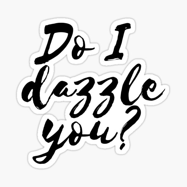 "Do I Dazzle You? " Sticker For Sale By Caddystar | Redbubble