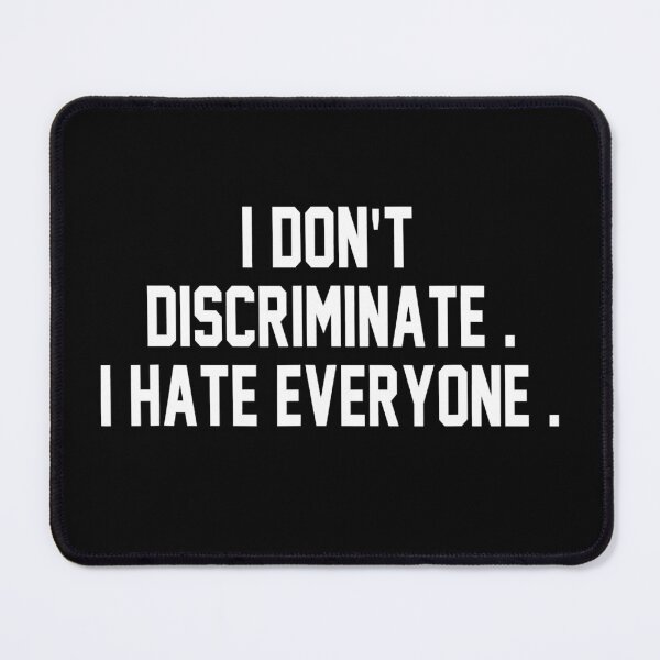 Item preview, I Don't Discriminate I Hate Everyone designed and sold by anthonymark14.