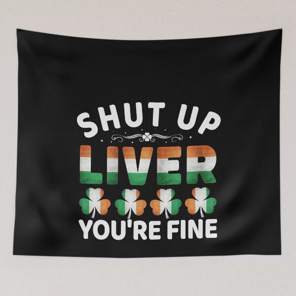 Item preview, Shut Up Liver You're Fine - Ireland Irish St Patricks Day designed and sold by Superhero Gear.