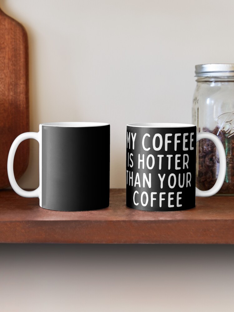 Why My Coffee Is Hotter Than Yours