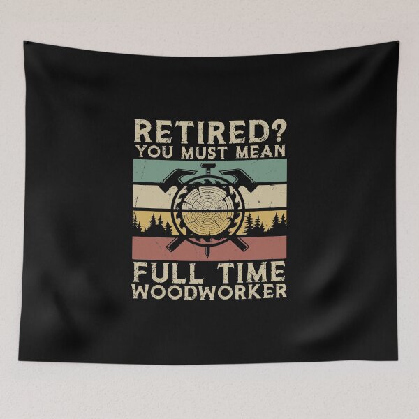 Aperçu de l'œuvre Retired You Must Mean Plein temps pour charpentier créée et vendue par StrongShirts.