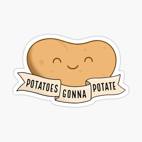 "Potatoes Gonna Potate" Sticker by BaconPancakes21 Redbubble