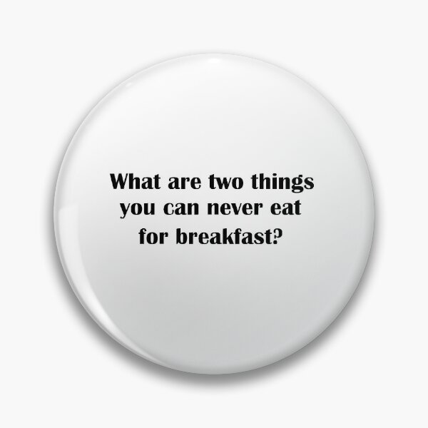 Item preview, What are two things you can never eat for breakfast?  designed and sold by LeratoM.