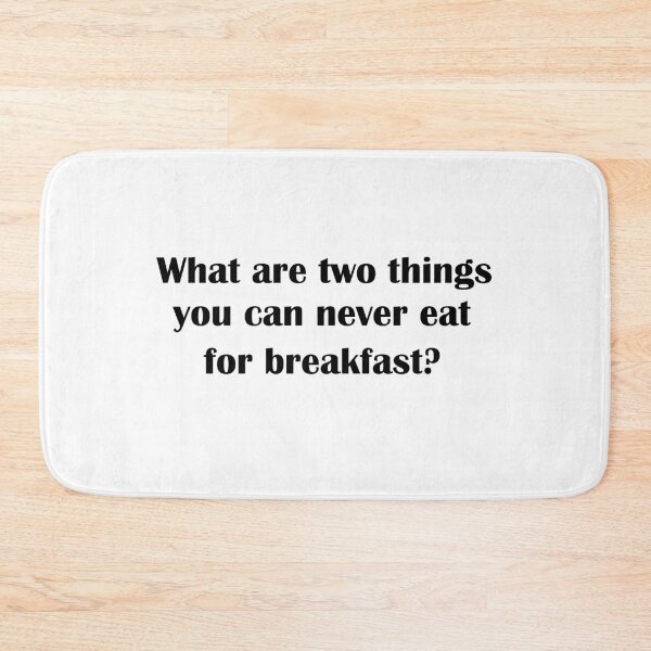 Item preview, What are two things you can never eat for breakfast?  designed and sold by LeratoM.
