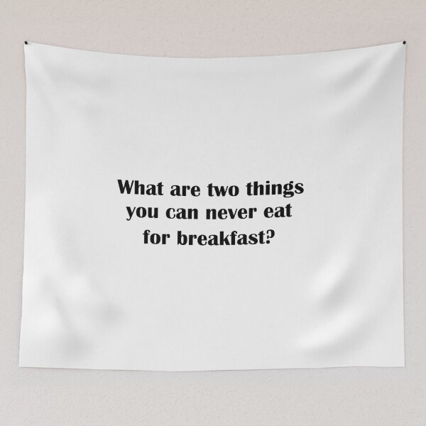 Item preview, What are two things you can never eat for breakfast?  designed and sold by LeratoM.