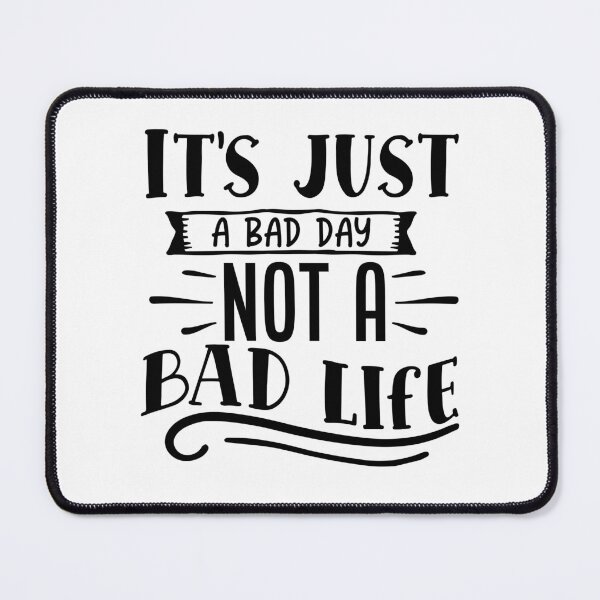 Item preview, Its just a bad day not a bad life designed and sold by Best-Designers.