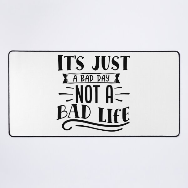 Item preview, Its just a bad day not a bad life designed and sold by Best-Designers.