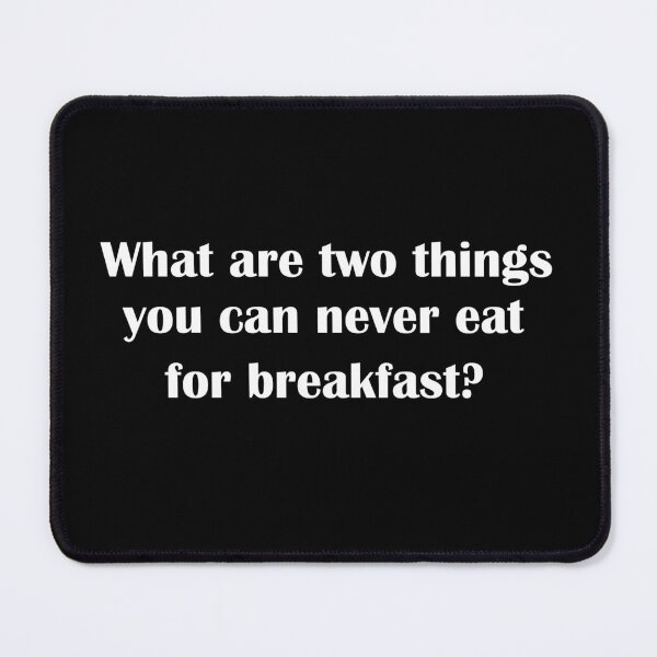 Item preview, What are two things you can never eat for breakfast?  designed and sold by LeratoM.