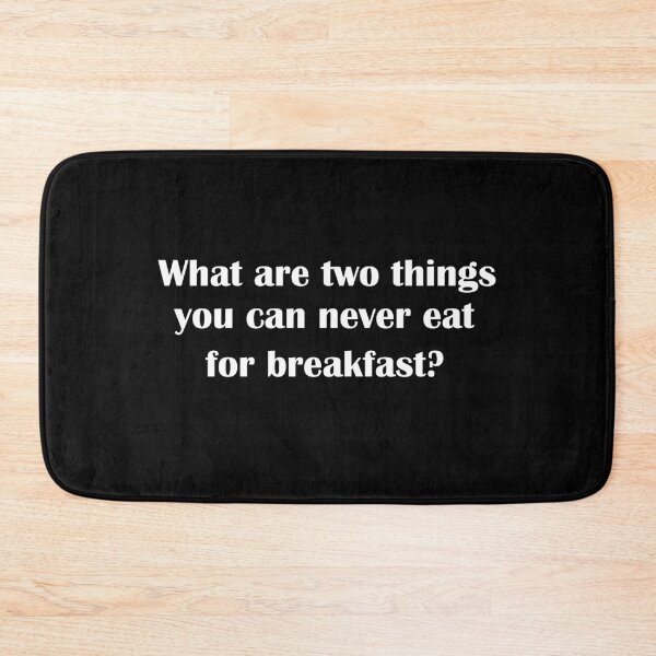 Item preview, What are two things you can never eat for breakfast?  designed and sold by LeratoM.