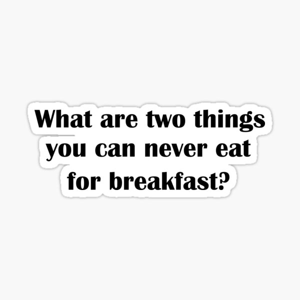 what-are-two-things-you-can-never-eat-for-breakfast-sticker-by