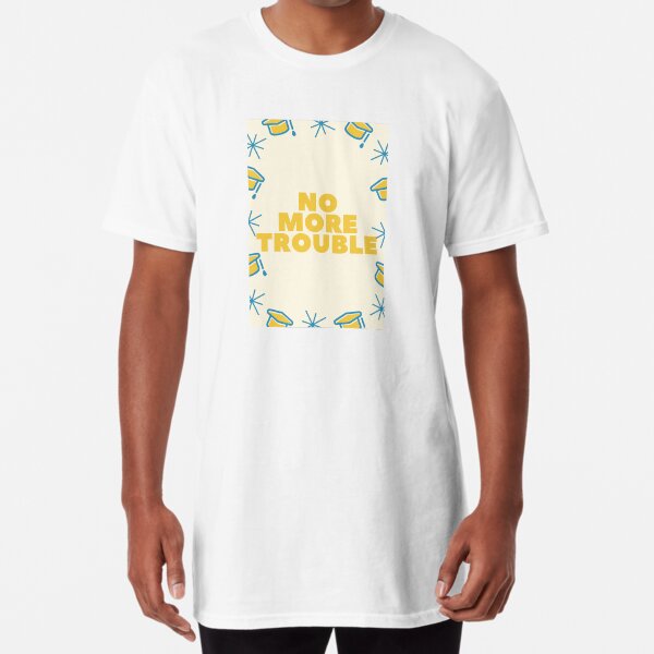 No More Trouble Long T-Shirt
