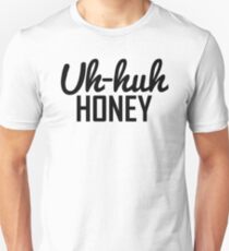 Uh Huh Honey Unisex T-Shirt