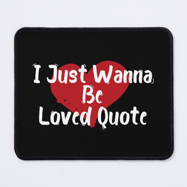 Item preview, loved Quote I Just Wanna Be Loved Quote Cool loved quote designed and sold by justbegreat ★★★★★.