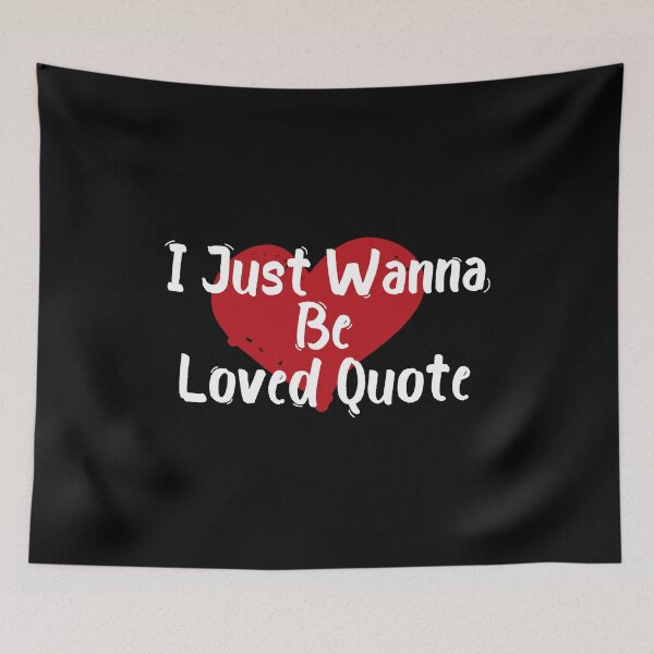 Item preview, loved Quote I Just Wanna Be Loved Quote Cool loved quote designed and sold by justbegreat ★★★★★.