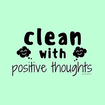 Artwork thumbnail, Clean with Positive Thoughts Inspirational Housekeeping by SavvyCleaner