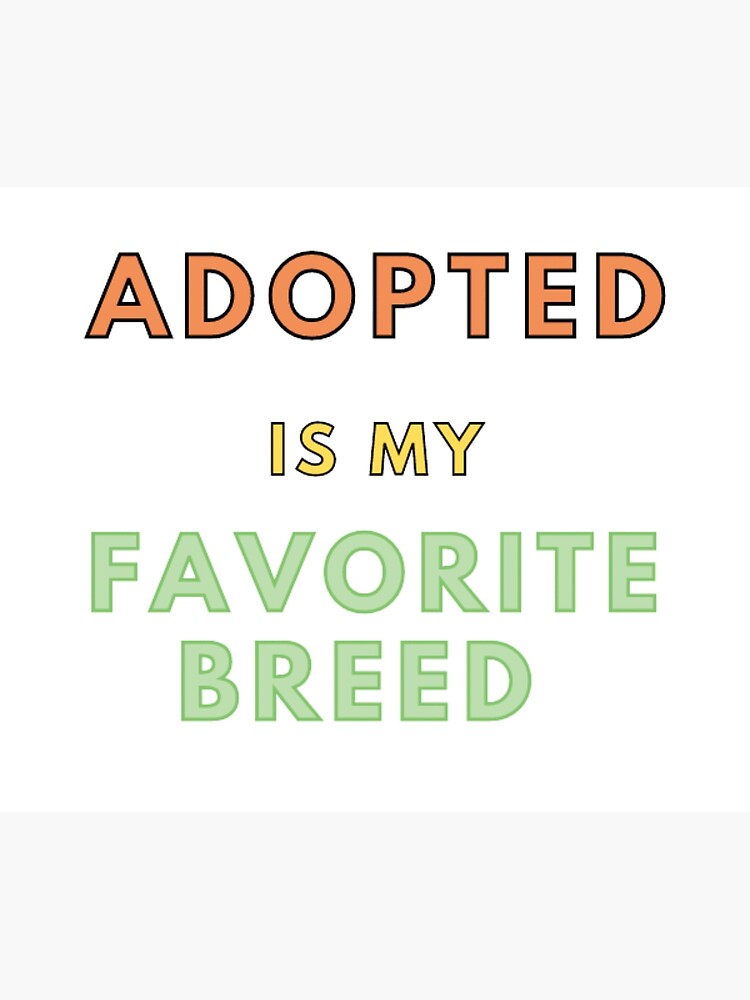 "Adopted Is My Favorite Breed words" Poster for Sale by Kinkalow Redbubble