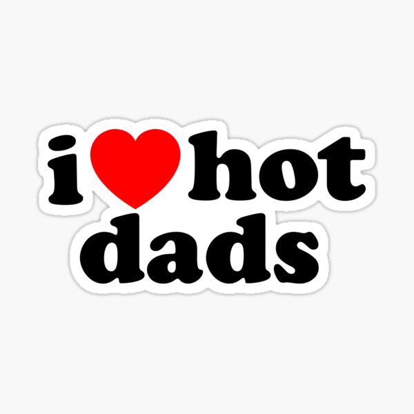 i love hot dads Sticker