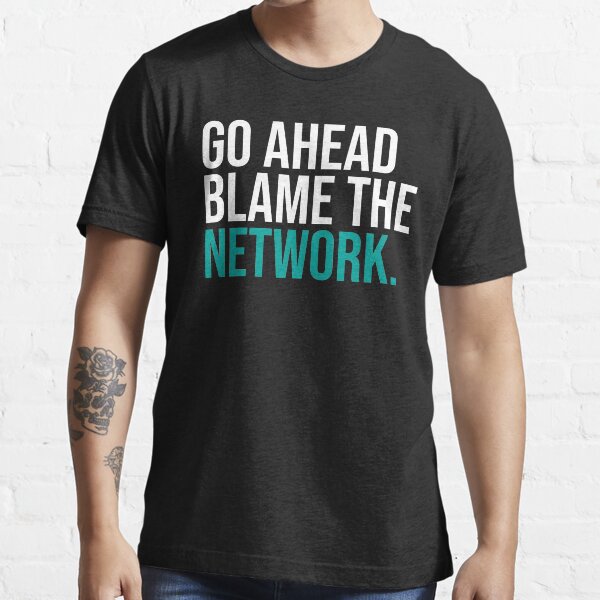 Funny Network Admin Quote Go Ahead Blame the Network Cool Saying for Network Engineer Essential T-Shirt