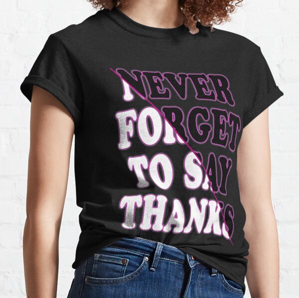 Never forget to say thanks - Motivational quotes Classic T-Shirt