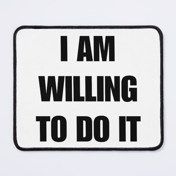 Item preview, I AM WILLING TO DO IT designed and sold by iamxxx.
