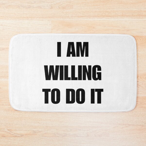 Item preview, I AM WILLING TO DO IT designed and sold by iamxxx.