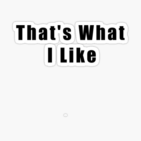 "that's what i like" Sticker by Hiross Redbubble
