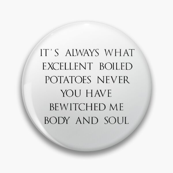 Item preview, What Excellent Boiled Potatoes Never You’ve Bewitched Me designed and sold by gracecotton99.