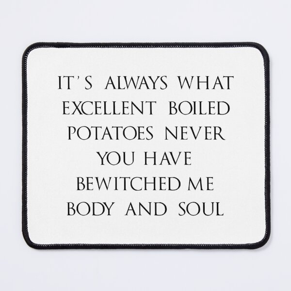 Item preview, What Excellent Boiled Potatoes Never You’ve Bewitched Me designed and sold by gracecotton99.