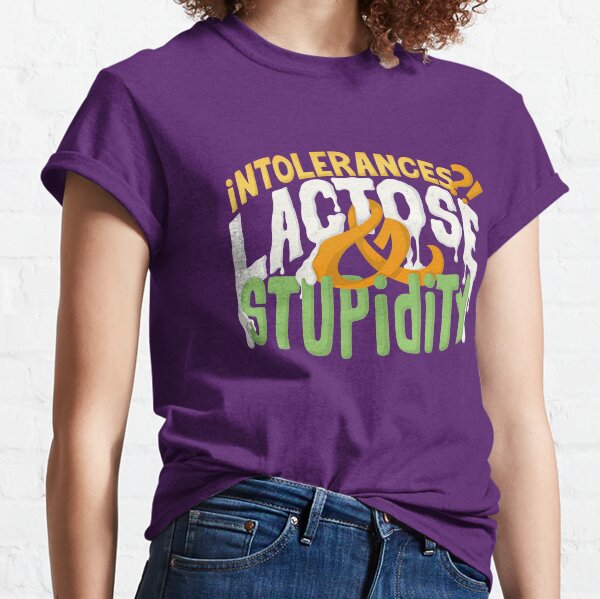 Intolerances? Lactose & stupidity Classic T-Shirt