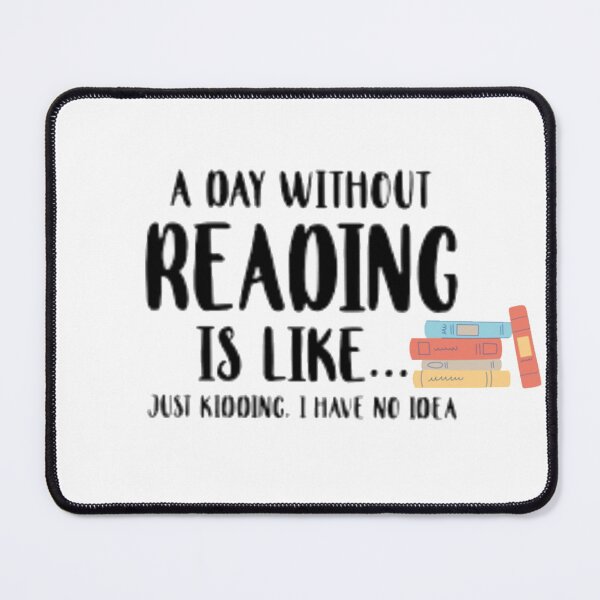 Item preview, A Day Without Reading Is Like....Just Kidding I Have No Idea, Book Lover Design designed and sold by stareve.