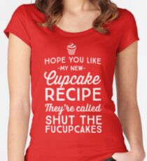 Hope you like my new cupcake recipe. They're called shut the fucupcakes Women's Fitted Scoop T-Shirt