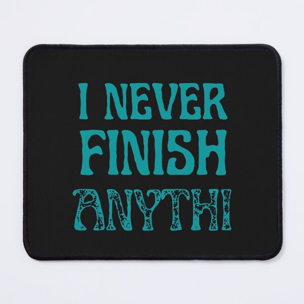 Item preview, I Never Finish Anythi designed and sold by greatmar1.