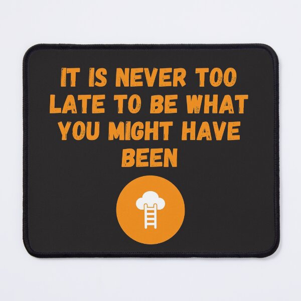 Item preview, It Is Never Too Late To Be What You Might Have Been designed and sold by jinif.