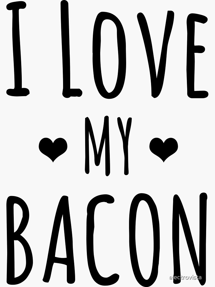 "I Love My Bacon Everybody Loves Bacon" Sticker for Sale by
