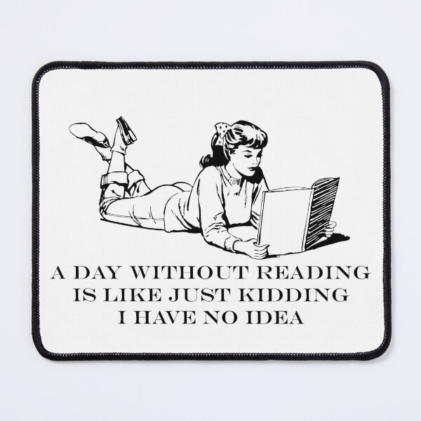 Item preview, a day without reading is like just kidding i have no idea designed and sold by Aas93.