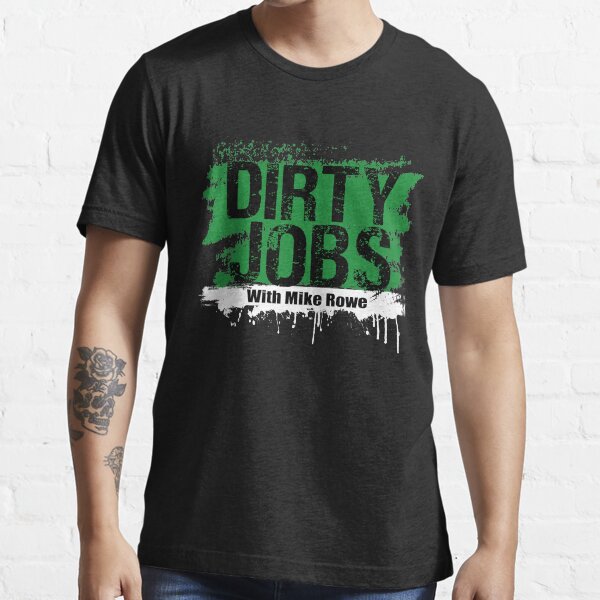 Funny Dirty Jobs Quote, Dirty Jobs With Mike Rowe Essential T-Shirt