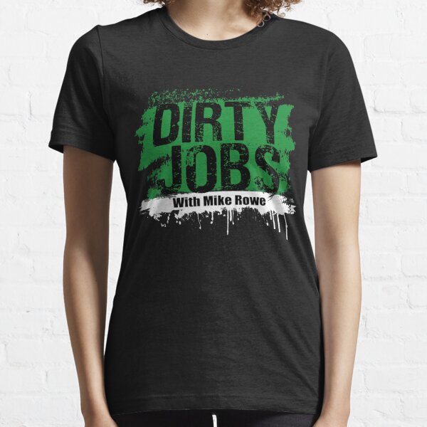 Funny Dirty Jobs Quote, Dirty Jobs With Mike Rowe Essential T-Shirt