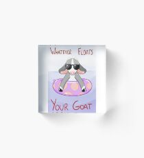 Whatever Floats Your Goat Acrylic Block