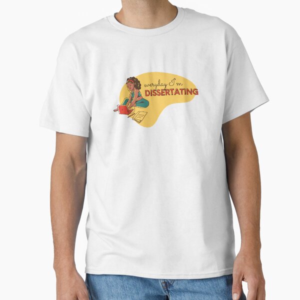Everyday I'm dissertating Classic T-Shirt