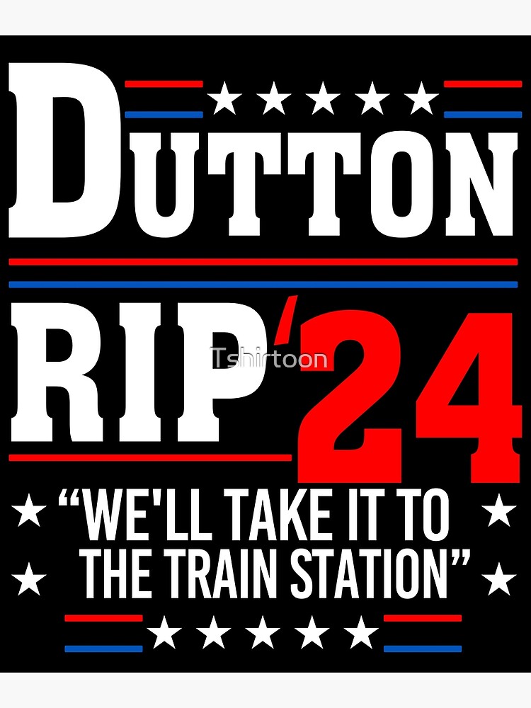 "Dutton rip 2024 We Will Take It To The Train Station" Poster for