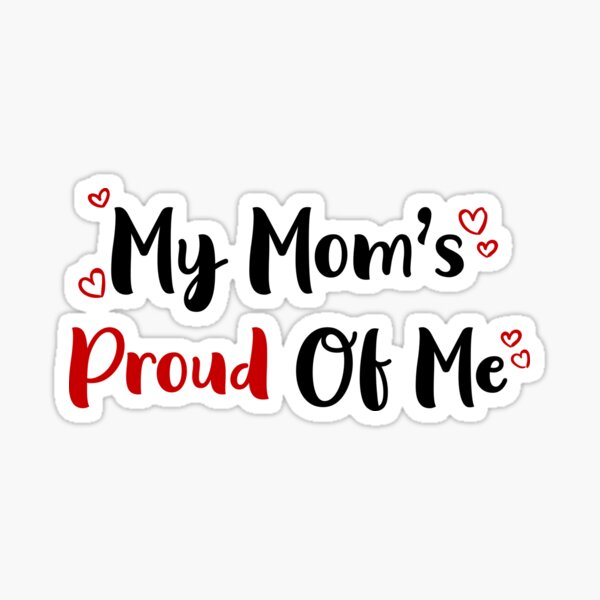 My Mom's Proud Of Me Sticker