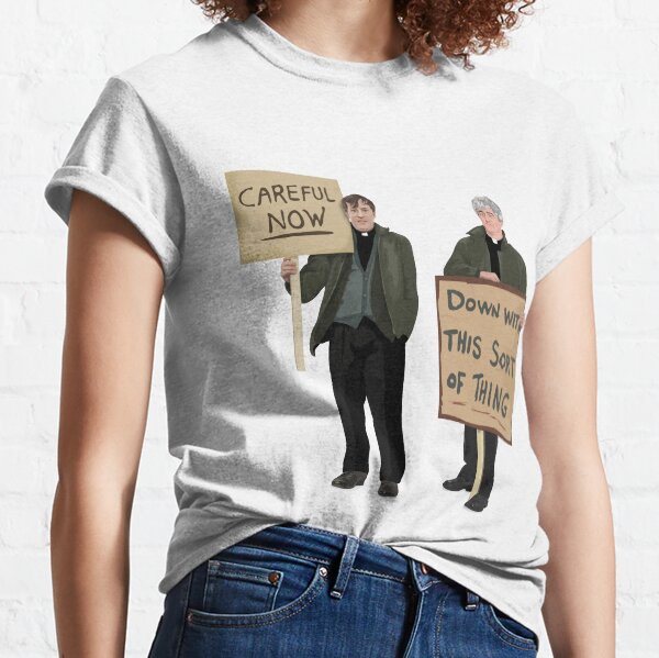 "DOWN WITH THIS SORT OF THING...Careful Now" Classic T-Shirt