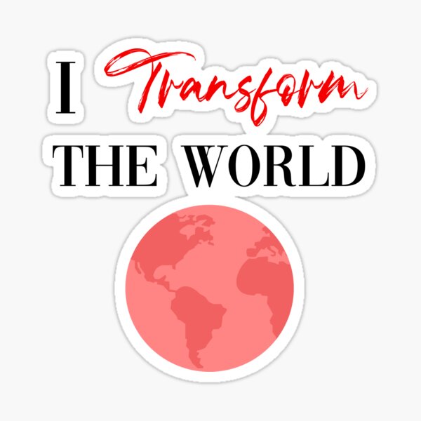I Transform The World Sticker