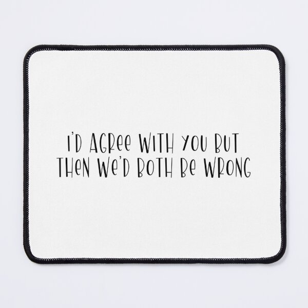 Item preview, I’d Agree With You But Then We’d Both Be Wrong designed and sold by miraipa.