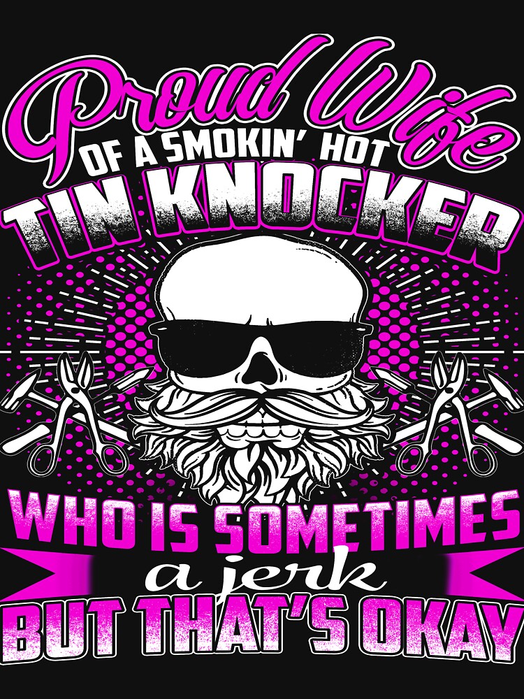 "Proud wife of a smokin' hot TIN KNOCKER" Tshirt for Sale by