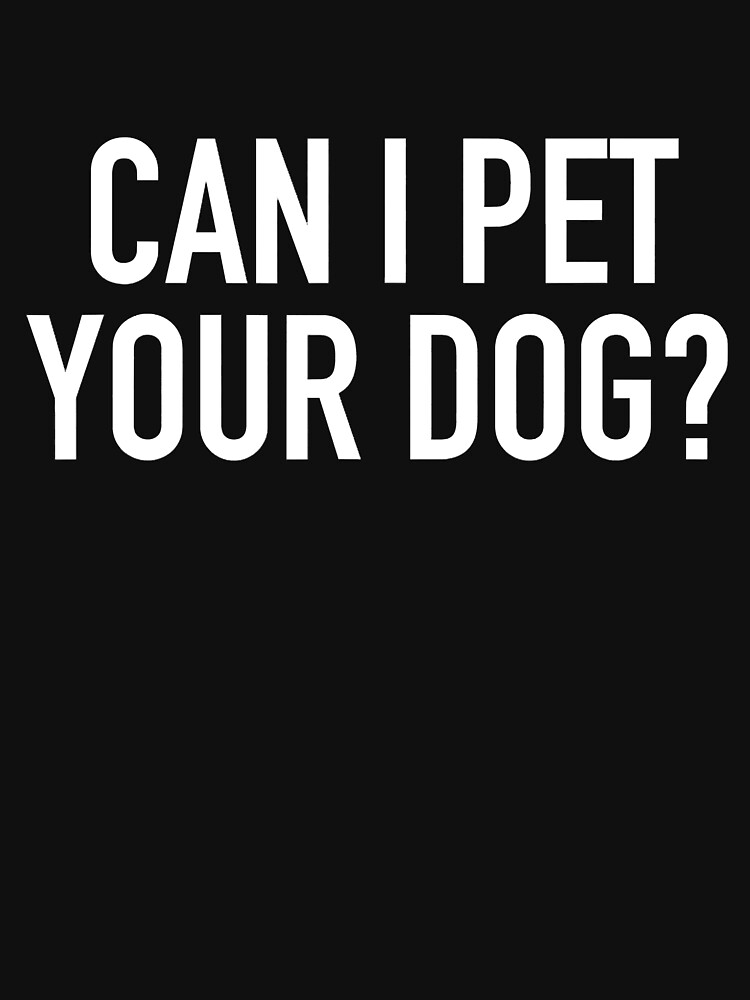 Can I Pet Your Dog Essential T-Shirt for Sale by abbottdominic